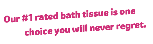 Our #1 rated bath tissue is one choice you will never regret.